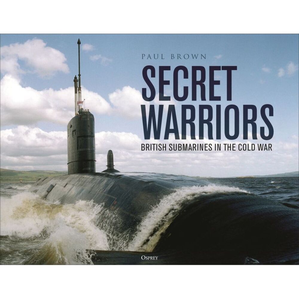 Secret Warriors: British Submarines in the Cold War -- Paul Brown